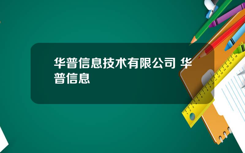 华普信息技术有限公司 华普信息